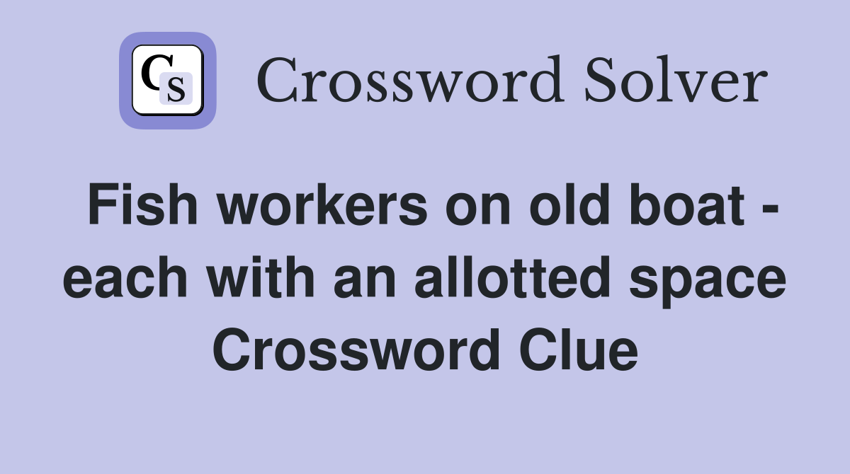 Fish workers on old boat - each with an allotted space Crossword Clue
