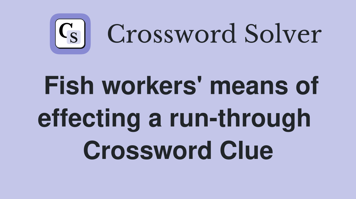 Fish workers' means of effecting a run-through  Crossword Clue