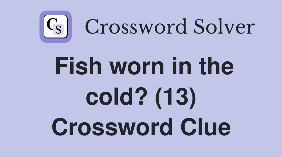 Fish worn in the cold? (13) Crossword Clue