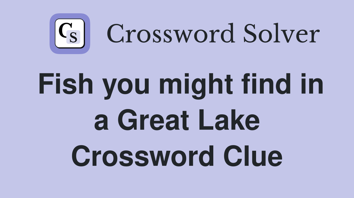 Fish you might find in a Great Lake Crossword Clue