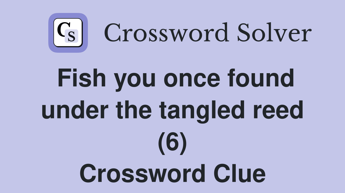 Fish you once found under the tangled reed (6) Crossword Clue