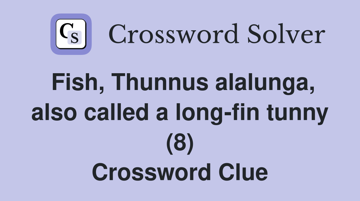 Fish, Thunnus alalunga, also called a long-fin tunny (8) Crossword Clue