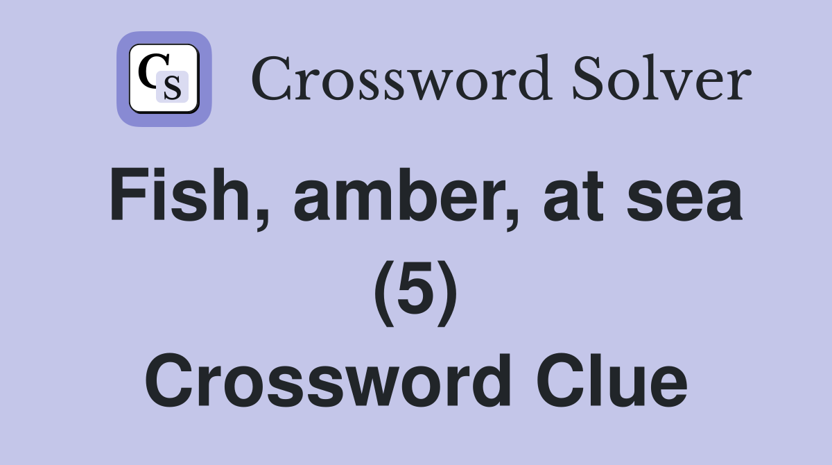 Fish, amber, at sea (5) Crossword Clue