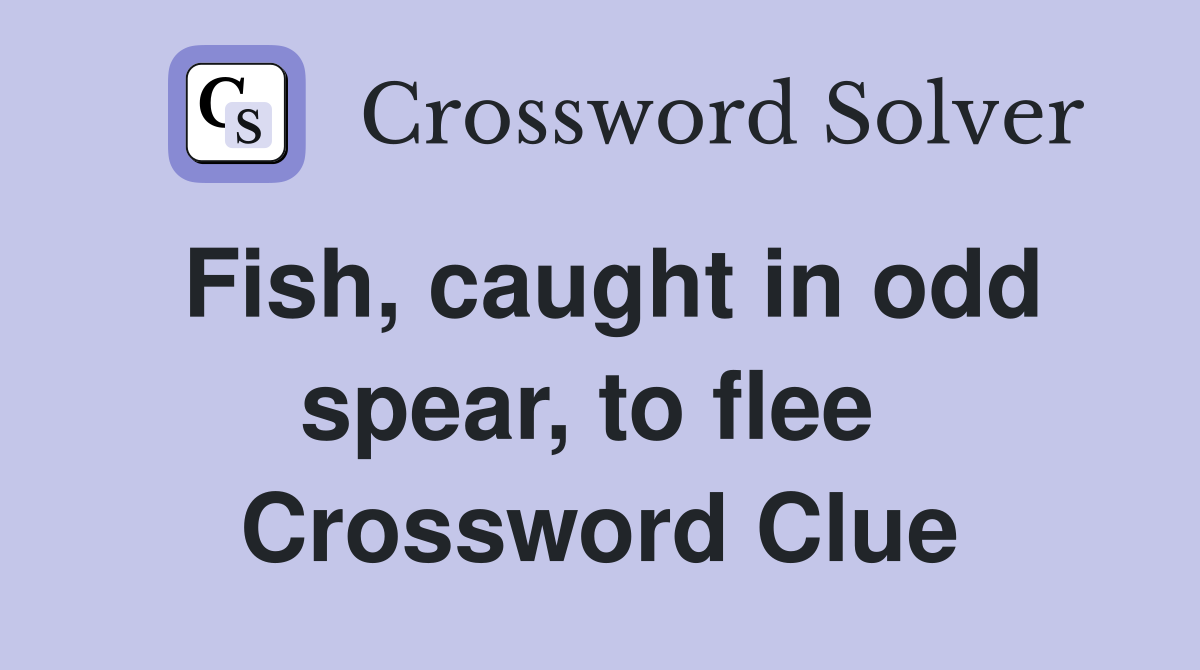 Fish, caught in odd spear, to flee  Crossword Clue