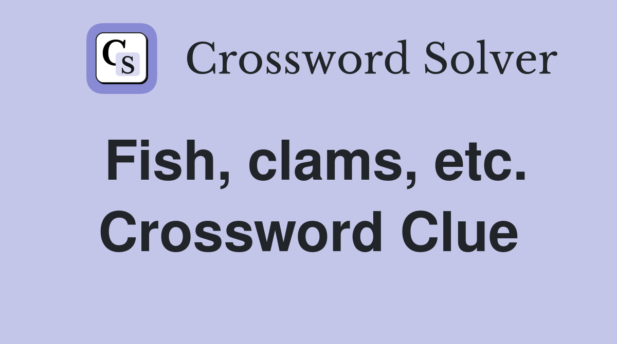 Fish, clams, etc. Crossword Clue