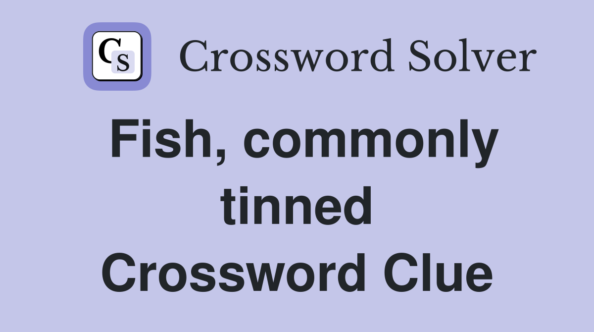 Fish, commonly tinned Crossword Clue