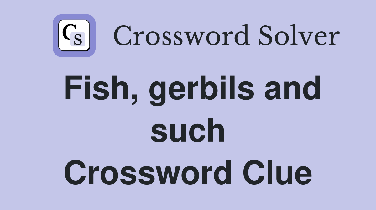 Fish, gerbils and such Crossword Clue