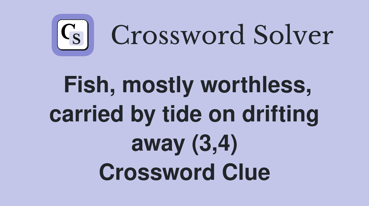 Fish, mostly worthless, carried by tide on drifting away (3,4) Crossword Clue