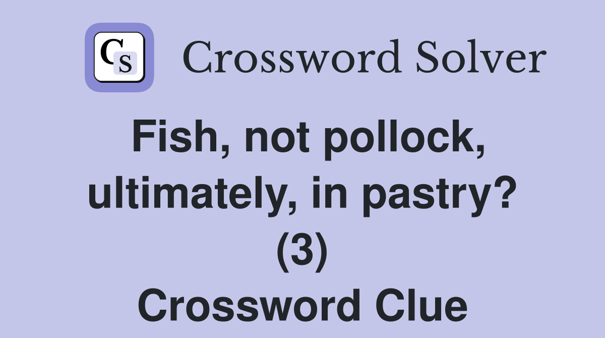 Fish, not pollock, ultimately, in pastry? (3) Crossword Clue
