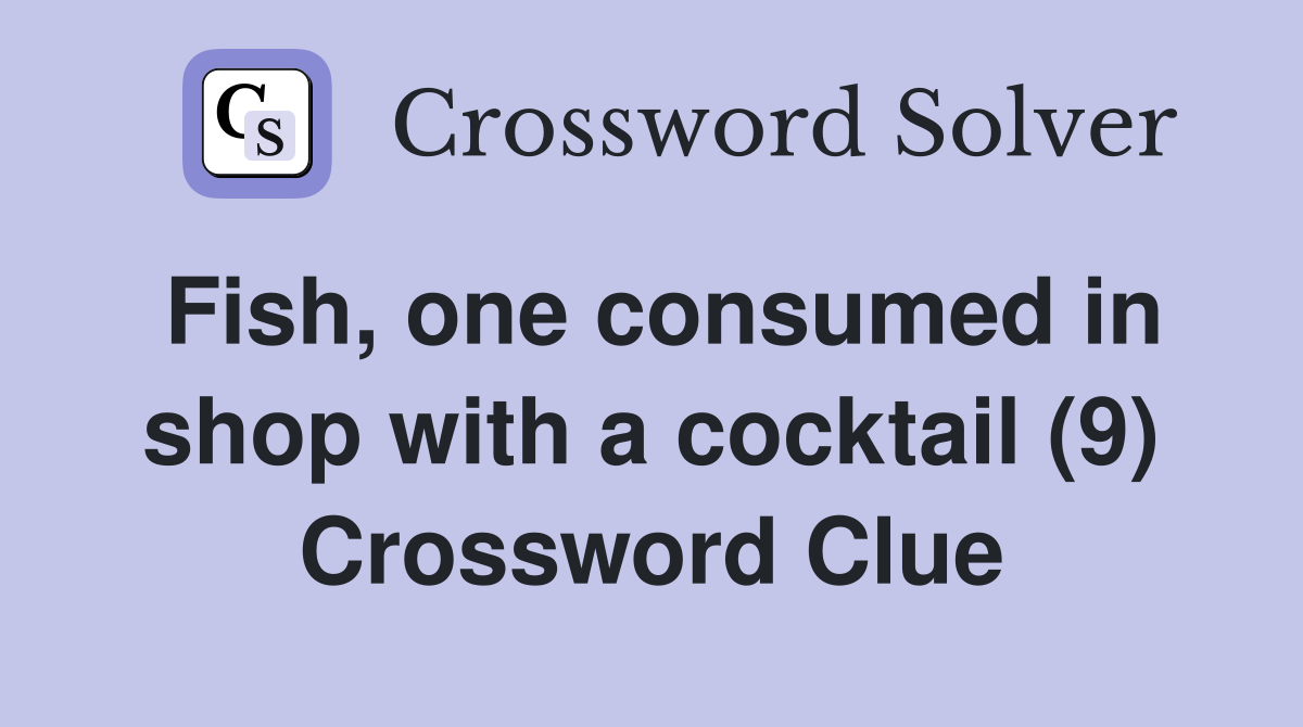 Fish, one consumed in shop with a cocktail (9) Crossword Clue
