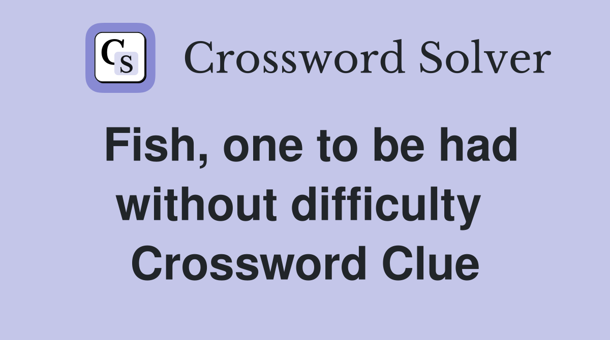 Fish, one to be had without difficulty  Crossword Clue