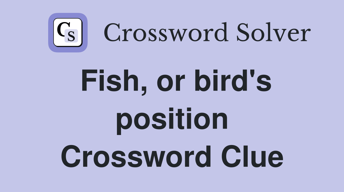 Fish, or bird's position Crossword Clue