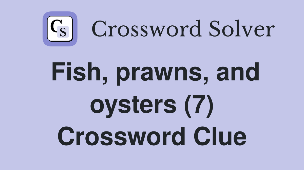 Fish, prawns, and oysters (7) Crossword Clue
