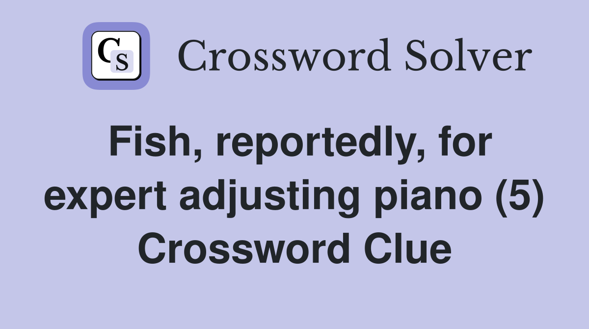 Fish, reportedly, for expert adjusting piano (5) Crossword Clue