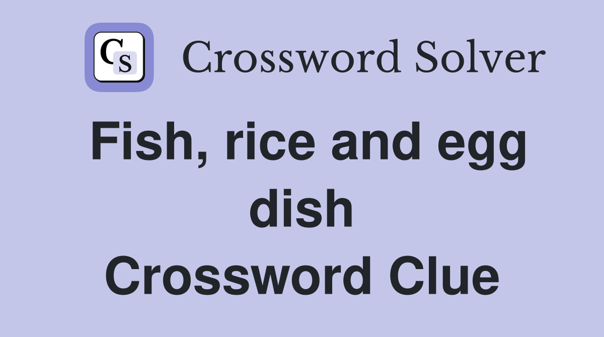 Fish, rice and egg dish Crossword Clue