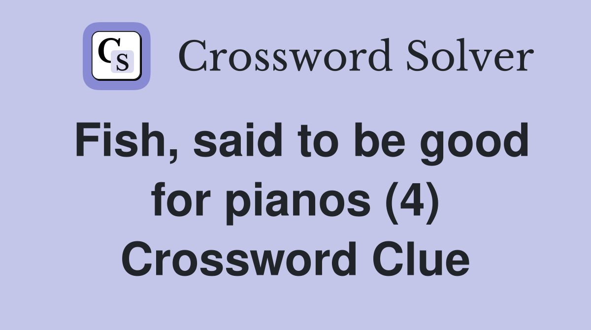 Fish, said to be good for pianos (4) Crossword Clue