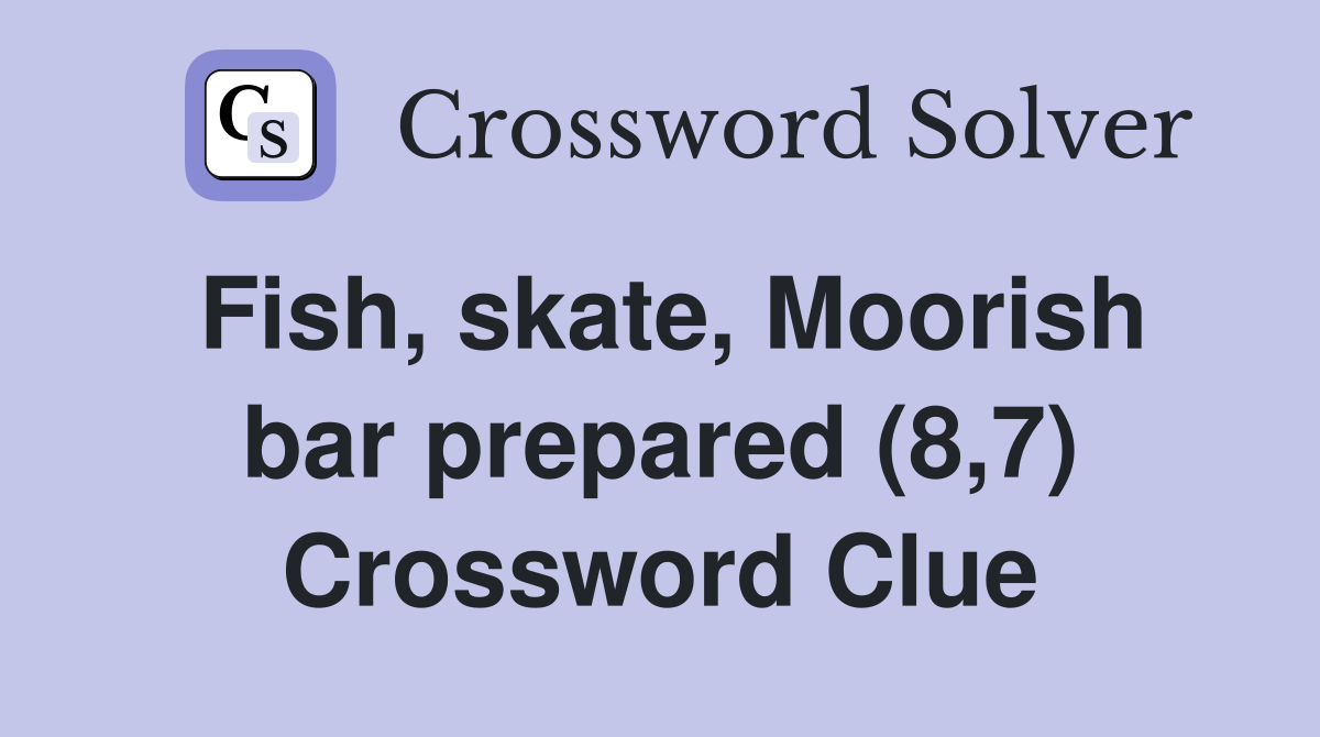 Fish, skate, Moorish bar prepared (8,7) Crossword Clue