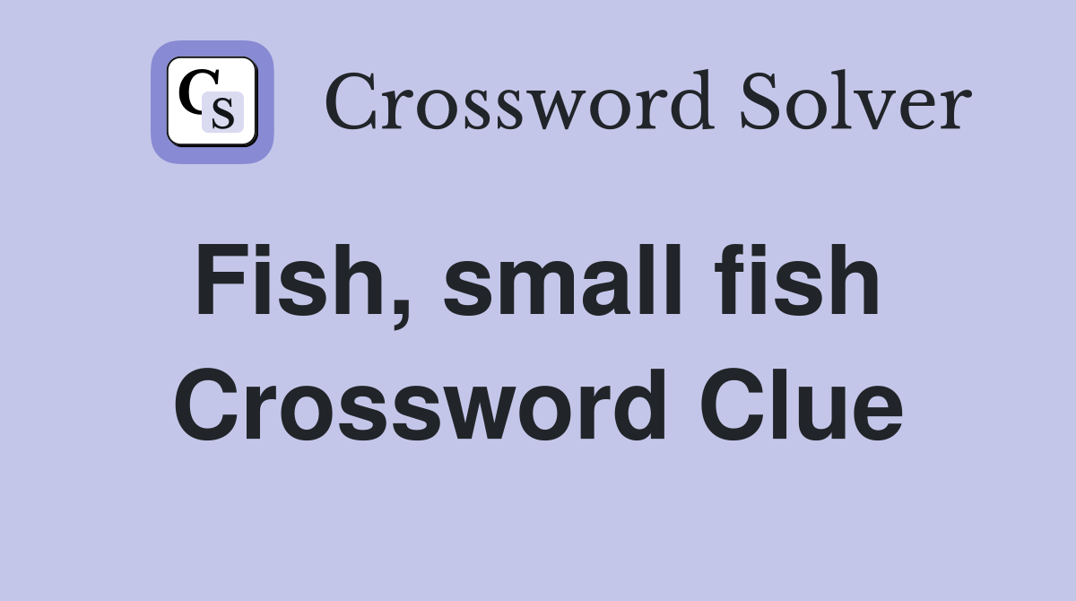 Fish, small fish  Crossword Clue