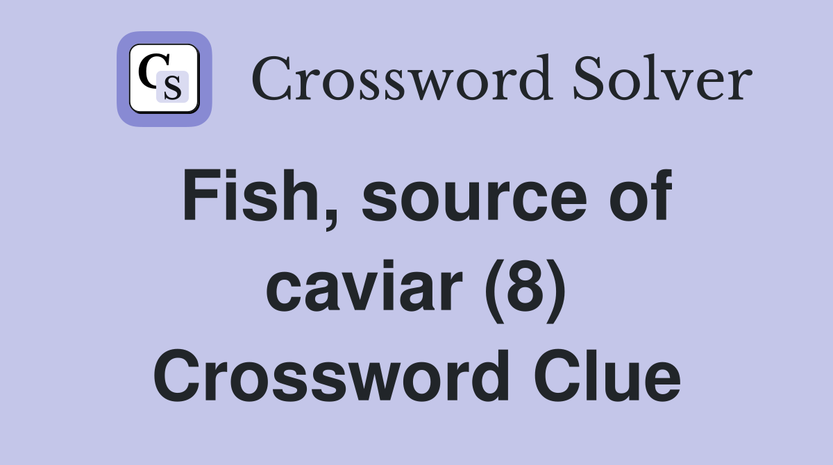 Fish, source of caviar (8) Crossword Clue