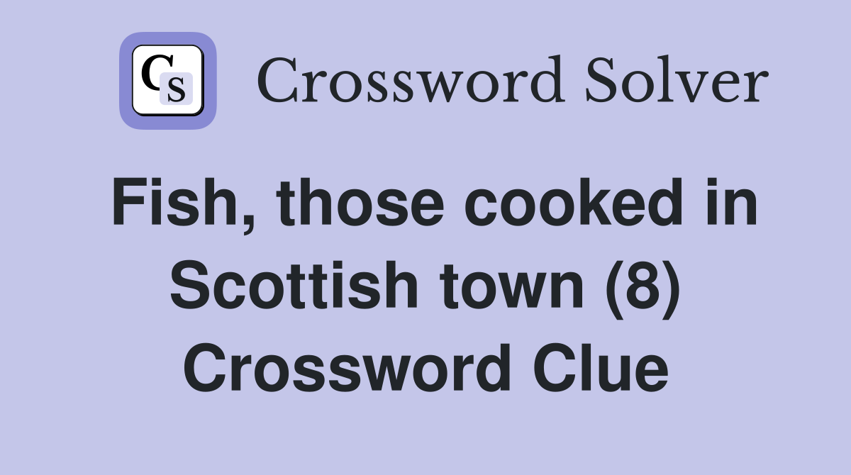 Fish, those cooked in Scottish town (8) Crossword Clue