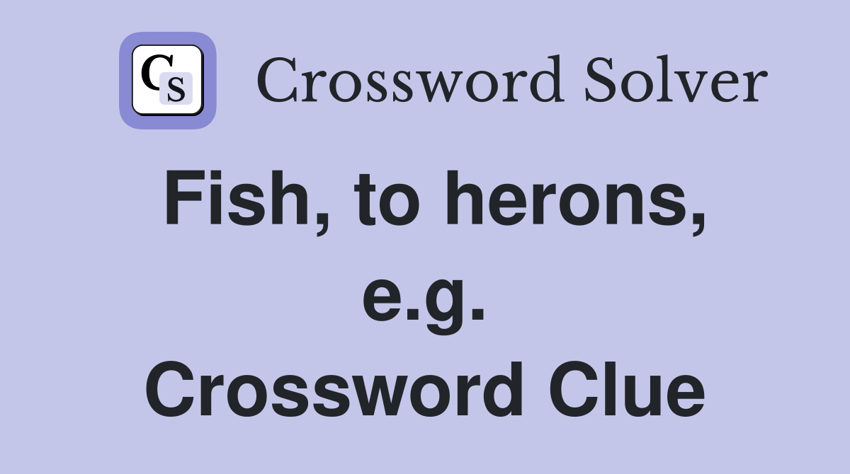 Fish, to herons, e.g. Crossword Clue