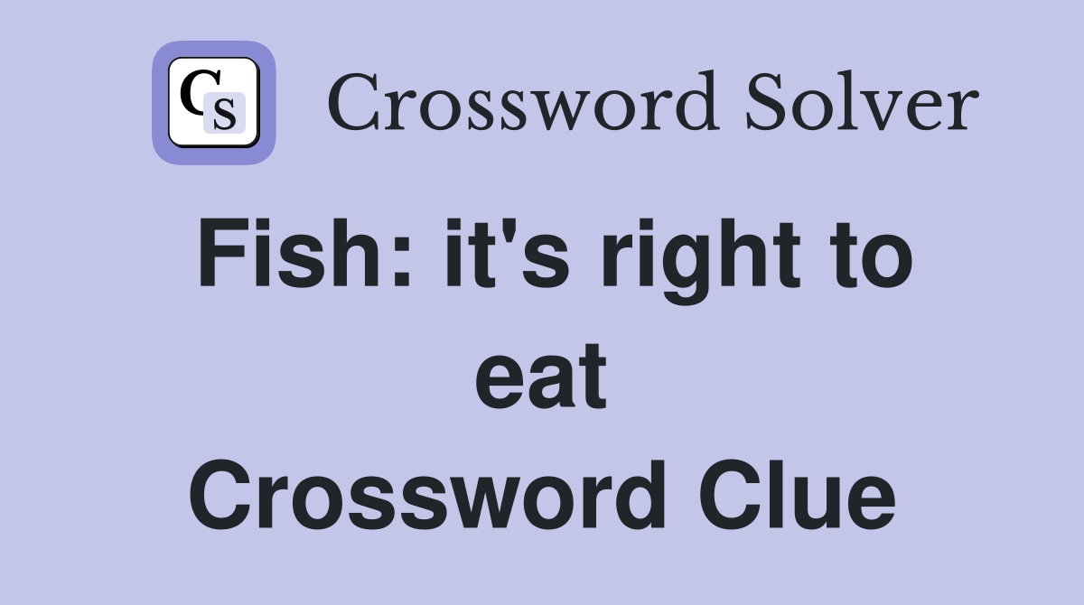 Fish: it's right to eat Crossword Clue