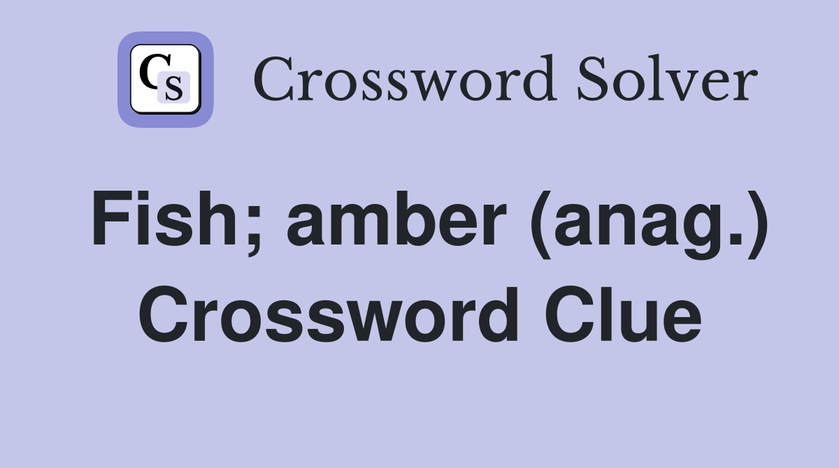 Fish; amber (anag.) Crossword Clue