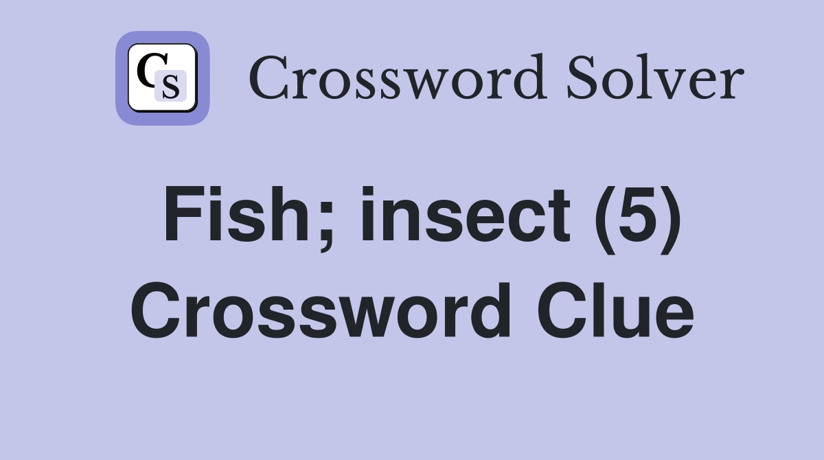 Fish; insect (5) Crossword Clue