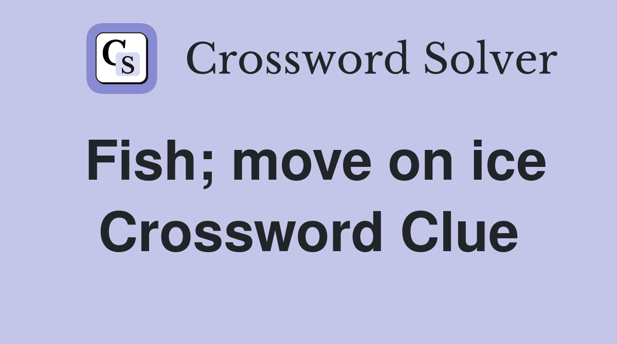 Fish; move on ice Crossword Clue