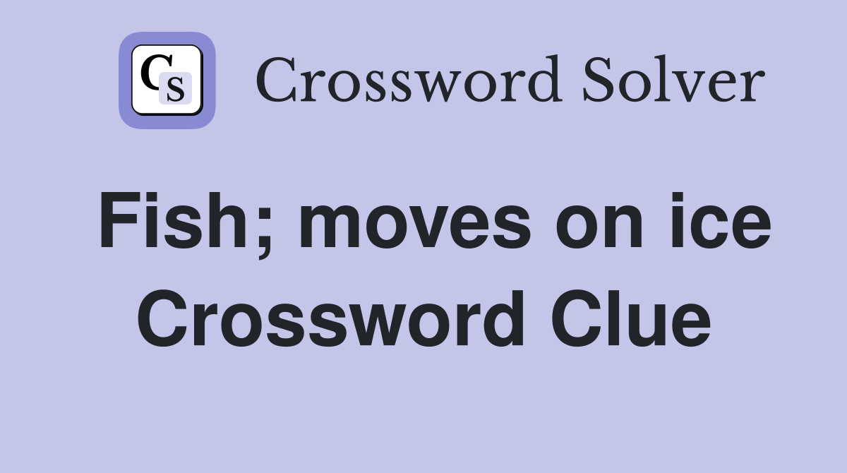 Fish; moves on ice Crossword Clue