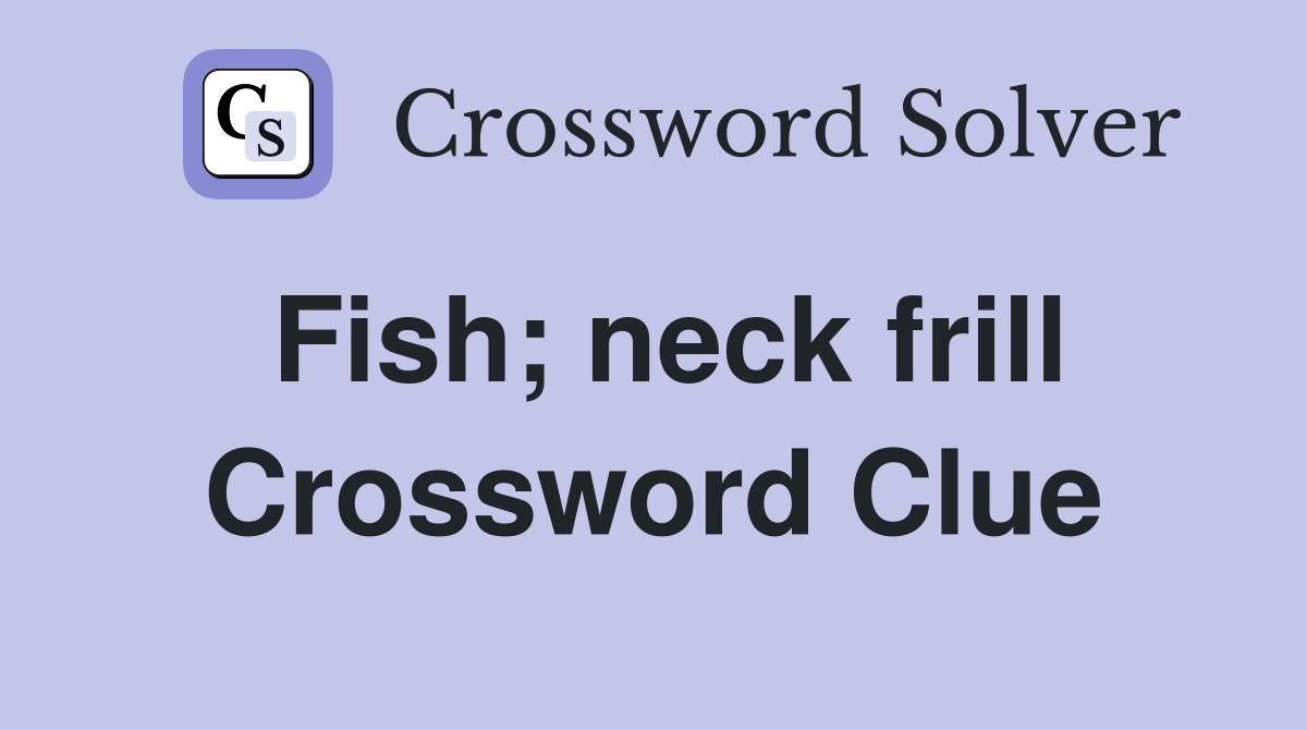 Fish; neck frill Crossword Clue