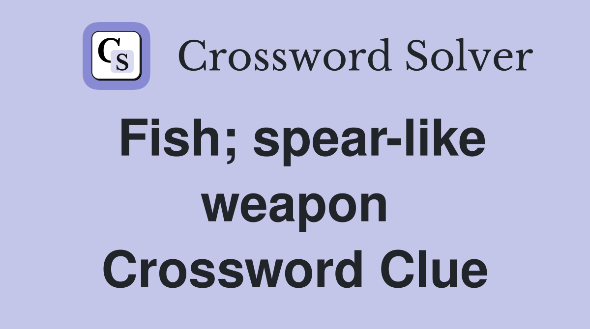 Fish; spear-like weapon Crossword Clue