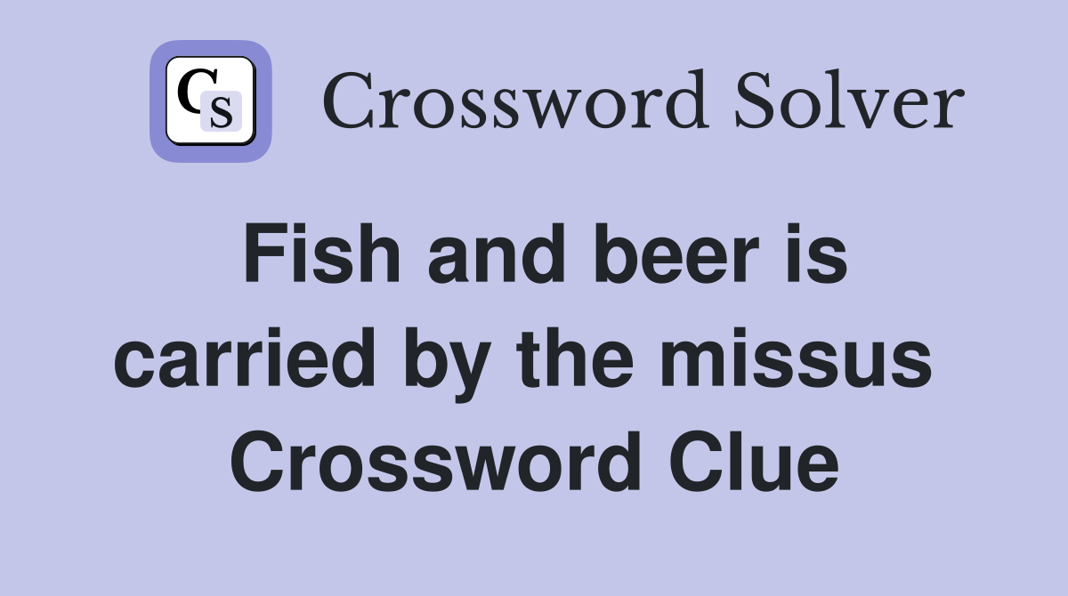Fish and beer is carried by the missus  Crossword Clue