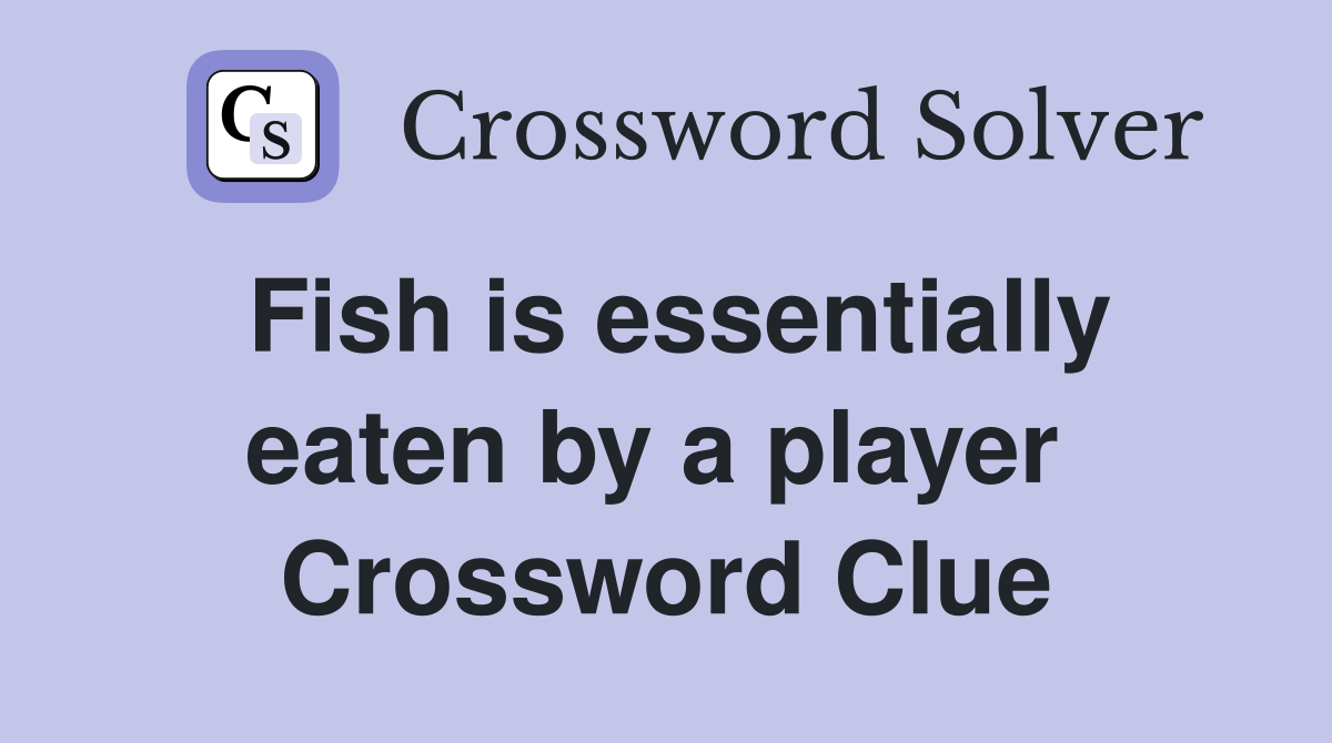 Fish is essentially eaten by a player  Crossword Clue