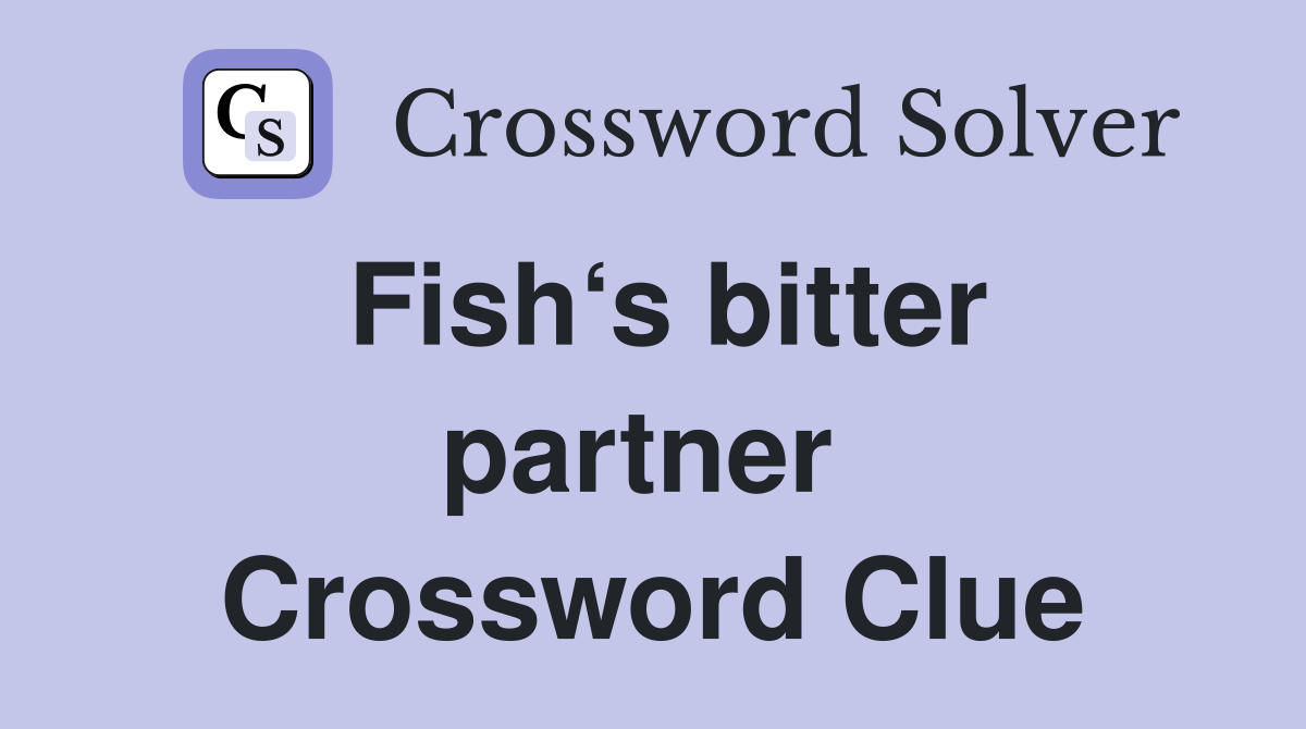 Fish‘s bitter partner  Crossword Clue