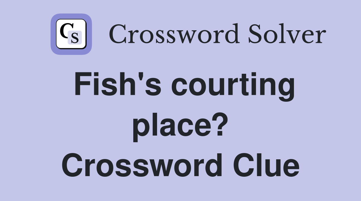 Fish's courting place? Crossword Clue