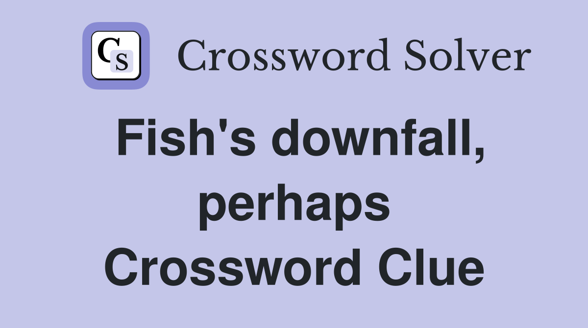 Fish's downfall, perhaps Crossword Clue
