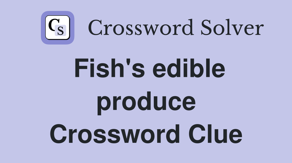 Fish's edible produce Crossword Clue