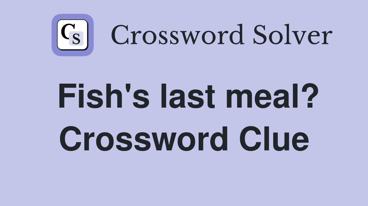 Fish's last meal? Crossword Clue