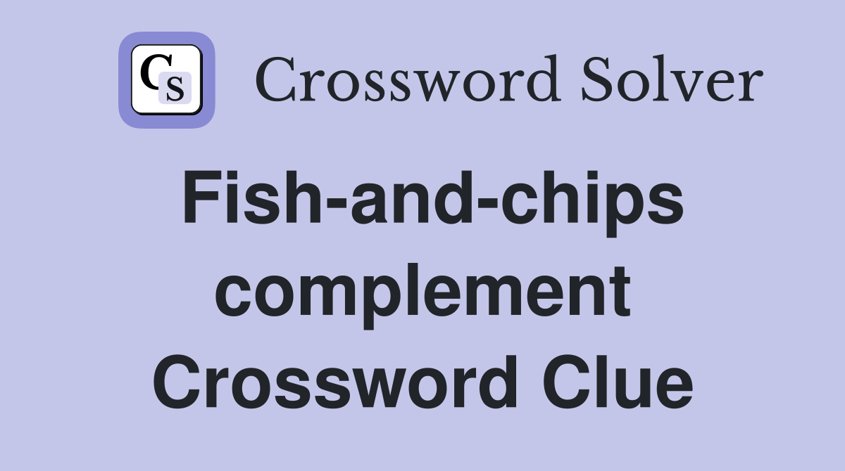 Fish-and-chips complement Crossword Clue