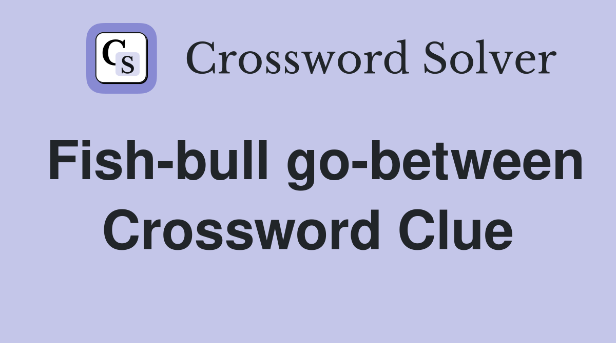 Fish-bull go-between Crossword Clue