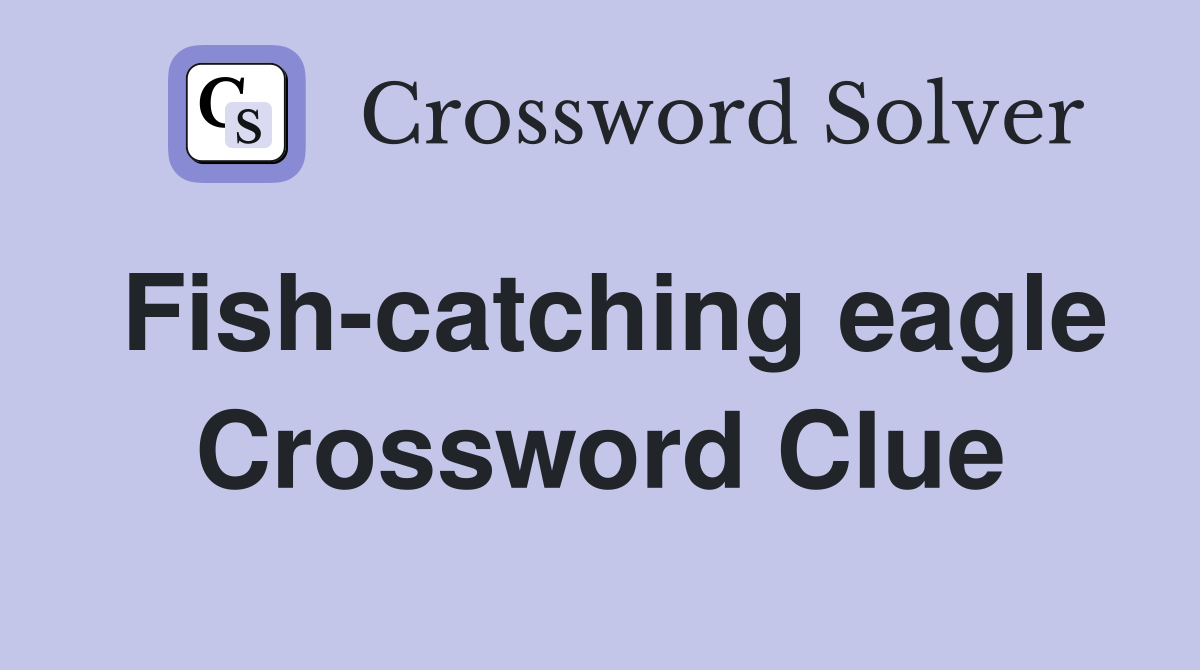 Fish-catching eagle Crossword Clue
