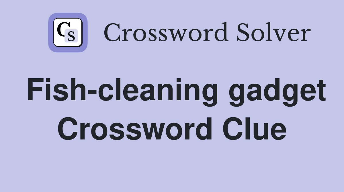 Fish-cleaning gadget Crossword Clue