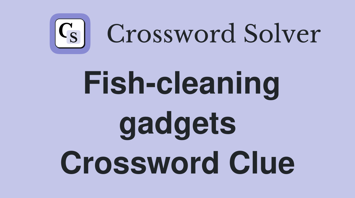 Fish-cleaning gadgets Crossword Clue