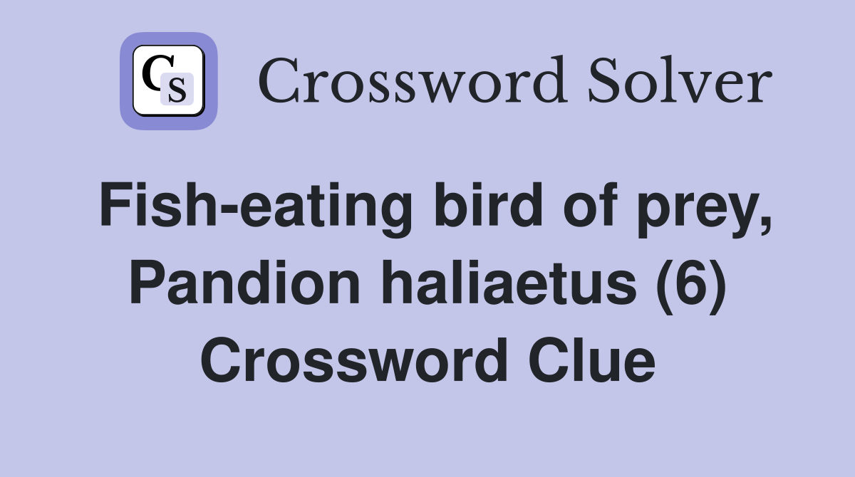 Fish-eating bird of prey, Pandion haliaetus (6) Crossword Clue