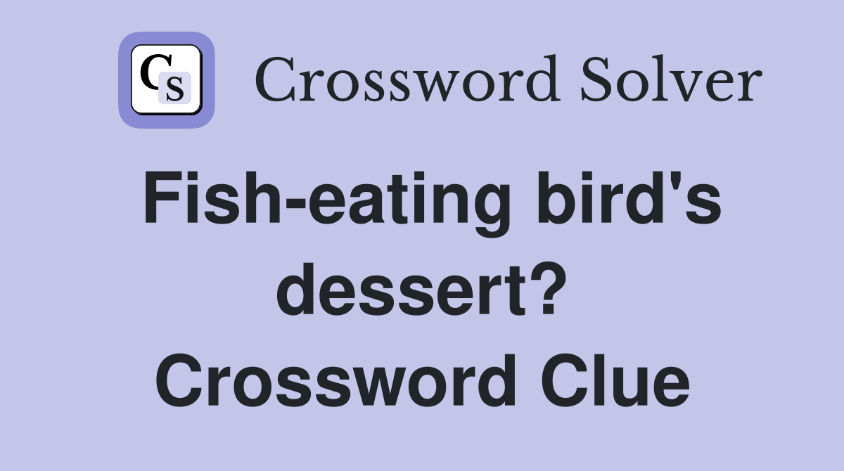 Fish-eating bird's dessert? Crossword Clue