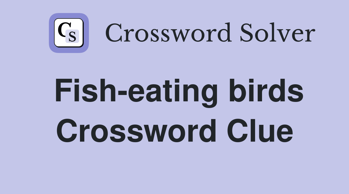 Fish-eating birds Crossword Clue