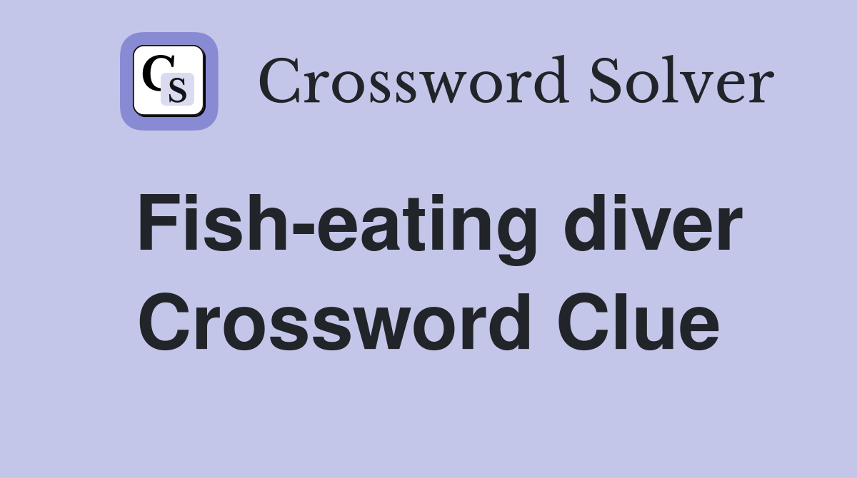 Fish-eating diver Crossword Clue