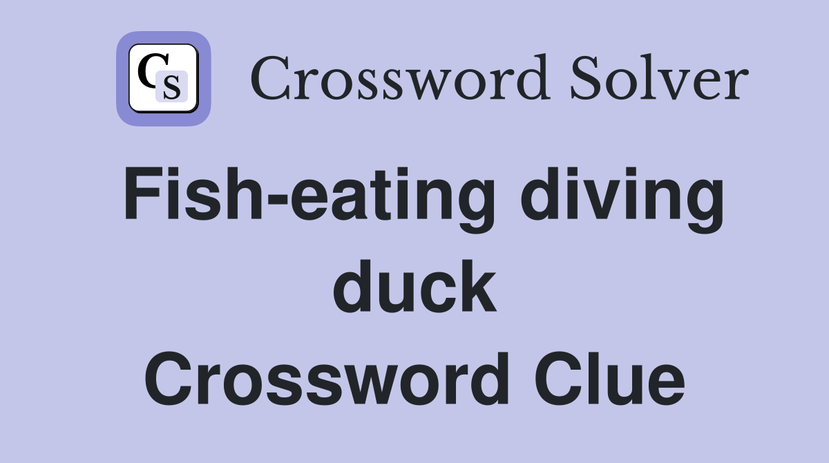 Fish-eating diving duck Crossword Clue