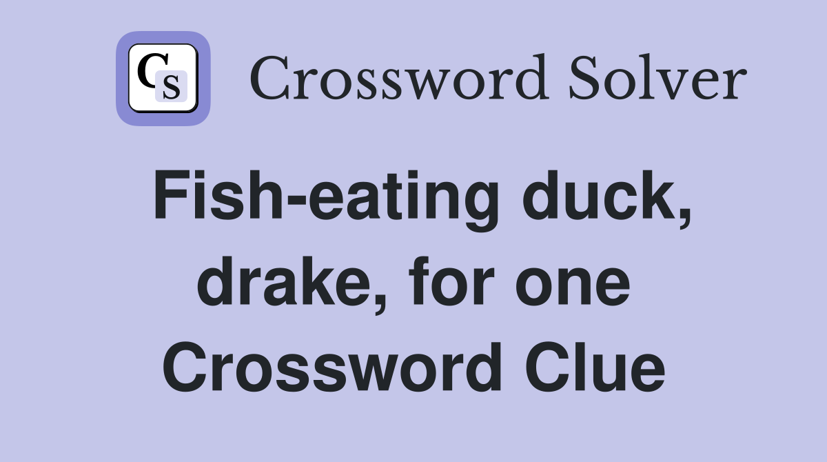 Fish-eating duck, drake, for one Crossword Clue